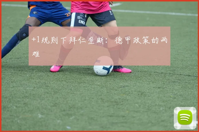 +1规则下拜仁垄断：德甲政策的两难