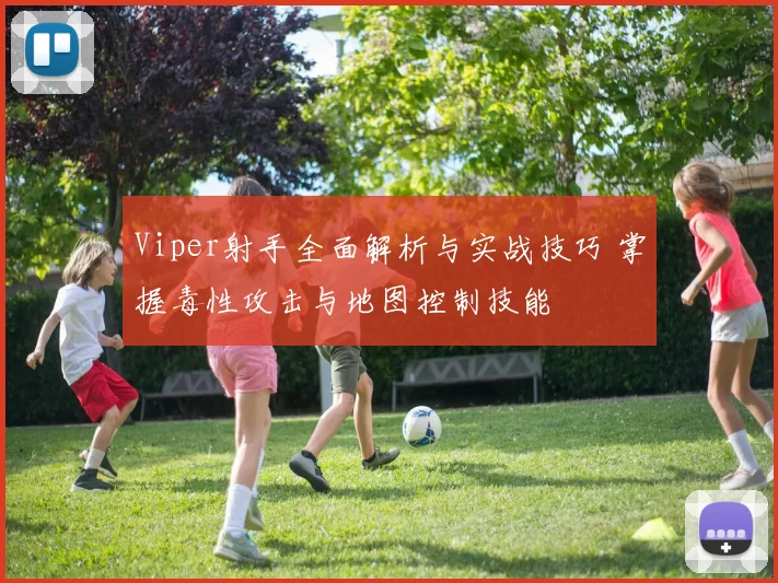 Viper射手全面解析与实战技巧 掌握毒性攻击与地图控制技能