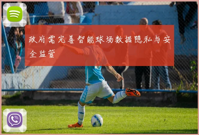 政府需完善智能球场数据隐私与安全监管