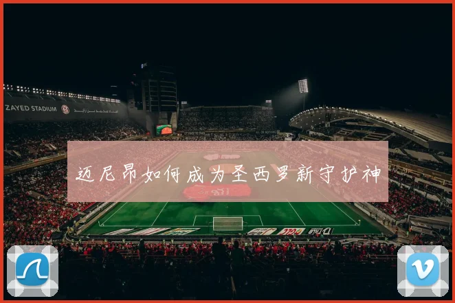 迈尼昂如何成为圣西罗新守护神